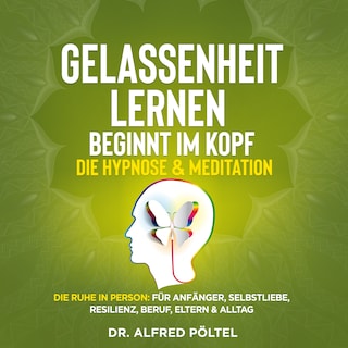Gelassenheit lernen beginnt im Kopf - Die Hypnose & Meditation als Hörbuch