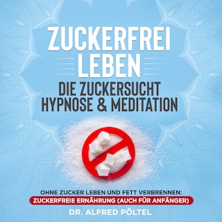 Zuckerfrei leben - die Zuckersucht Hypnose & Meditation als Hörbuch