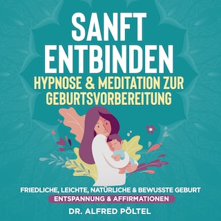 Sanft entbinden - Hypnose & Meditation zur Geburtsvorbereitung als Hörbuch