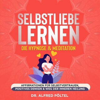Selbstliebe lernen - die Hypnose & Meditation als Hörbuch