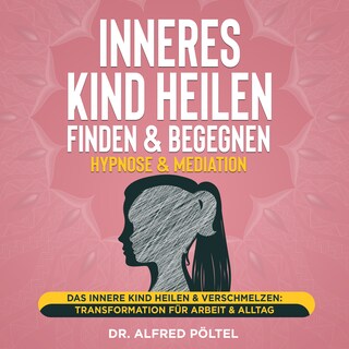 Inneres Kind heilen, finden & begegnen - Hypnose & Mediation als Hörbuch