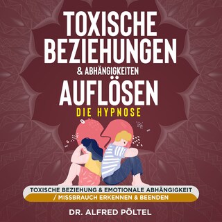 Toxische Beziehungen & Abhängigkeiten auflösen - die Hypnose als Hörbuch
