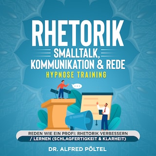 Rhetorik, Smalltalk, Kommunikation & Rede - Hypnose Training als Hörbuch