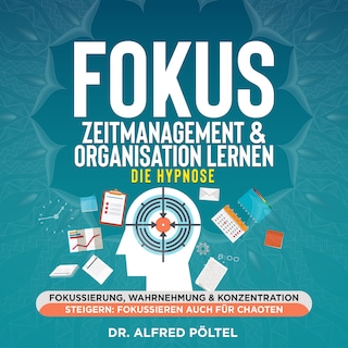 Fokus, Zeitmanagement & Organisation lernen - die Hypnose als Hörbuch