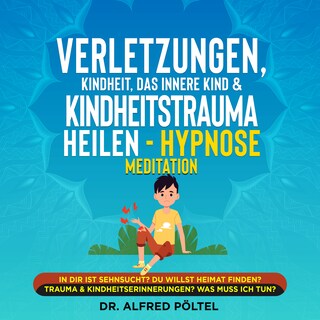 Verletzungen, Kindheit, das innere Kind & Kindheitstrauma heilen - Hypnose Meditation als Hörbuch