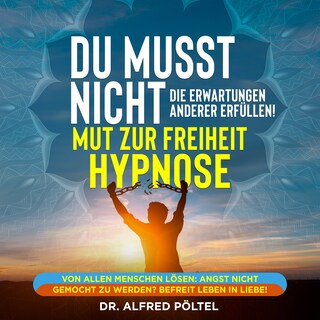Du musst nicht die Erwartung anderer Erfüllen - Mut zur Freiheit Hypnose als Hörbuch