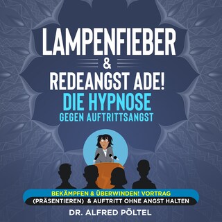 Lampenfieber & Redeangst ade! Die Hypnose gegen Auftrittsangst als Hörbuch