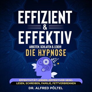 Effizient & effektiv arbeiten, schlafen & leben! Die Hypnose als Hörbuch