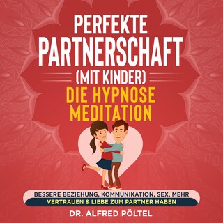 Perfekte Partnerschaft (mit Kinder) - Die Hypnose Meditation als Hörbuch