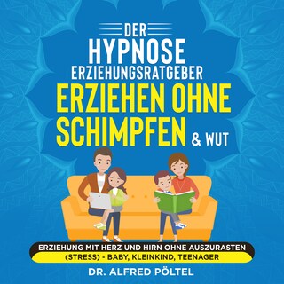 Der Hypnose Erziehungsratgeber: Erziehen ohne Schimpfen & Wut als Hörbuch