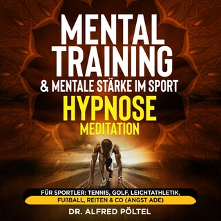 Mentaltraining & mentale Stärke im Sport - Hypnose / Meditation als Hörbuch