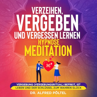 Verzeihen, vergeben und vergessen lernen - Hypnose / Meditation als Hörbuch
