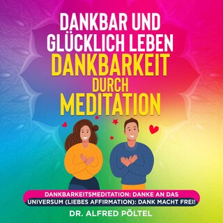 Dankbar und glücklich leben - Dankbarkeit durch Meditation als Hörbuch