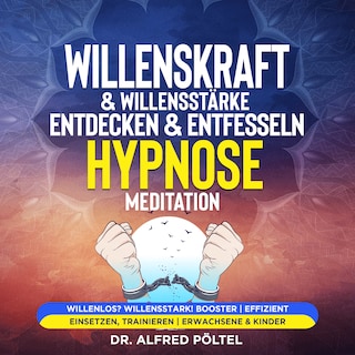 Willenskraft & Willensstärke entdecken & entfesseln - Hypnose Meditation als Hörbuch