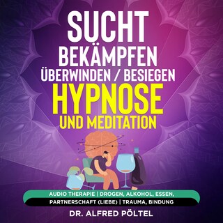 Sucht bekämpfen / überwinden / besiegen - Hypnose und Meditation als Hörbuch