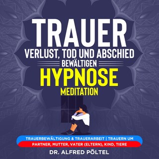 Trauer, Verlust, Tod und Abschied bewältigen - Hypnose / Meditation als Hörbuch