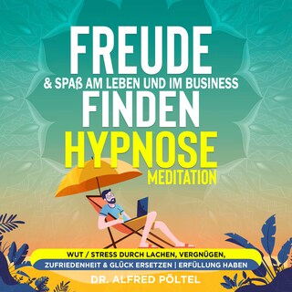 Freude & Spaß am Leben und im Business finden - Hypnose / Meditation als Hörbuch