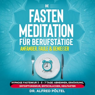 Die Fasten Meditation für Berufstätige, Anfänger, Faule & Genießer als Hörbuch