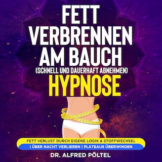 Fett verbrennen am Bauch (schnell und dauerhaft abnehmen) - Hypnose als Hörbuch
