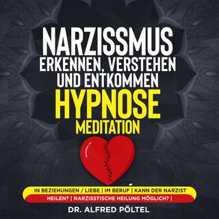Narzissmus erkennen, verstehen und entkommen - Hypnose / Meditation als Hörbuch