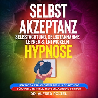 Selbstakzeptanz, Selbstachtung, Selbstannahme lernen & entwickeln - Hypnose als Hörbuch