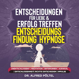 Entscheidungen für Liebe & Erfolg treffen - Entscheidungsfindung - Hypnose als Hörbuch