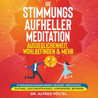 Die Stimmungsaufheller Meditation: Ausgeglichenheit, Wohlbefinden & mehr als Hörbuch