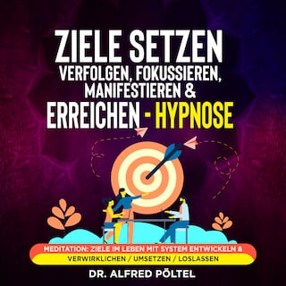 Ziele setzen, verfolgen, fokussieren, manifestieren & erreichen - Hypnose als Hörbuch