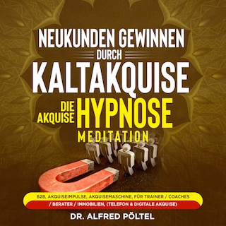 Neukunden gewinnen durch Kaltakquise - die Akquise Hypnose / Meditation als Hörbuch