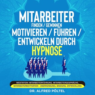 Mitarbeiter finden / gewinnen / motivieren / führen / entwickeln durch Hypnose als Hörbuch