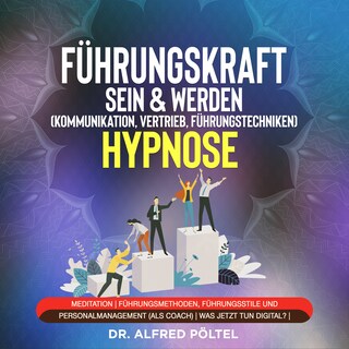 Führungskraft sein & werden (Kommunikation, Vertrieb, Führungstechniken) - Hypnose als Hörbuch