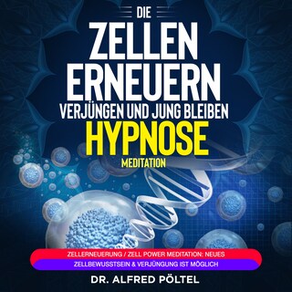 Die Zellen erneuern, verjüngen und jung bleiben - Hypnose / Meditation als Hörbuch