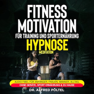 Fitness Motivation für Training und Sporternährung - Hypnose / Meditation als Hörbuch