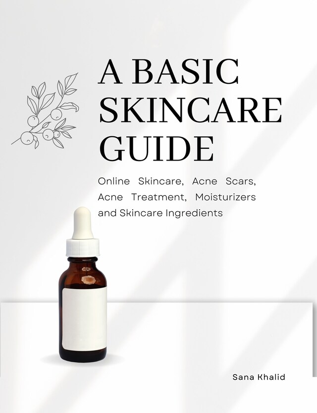 Couverture de livre pour A Basic Skincare Guide: Online Skincare, Acne Scars, Acne Treatment, Moisturizers and Skincare Ingredients