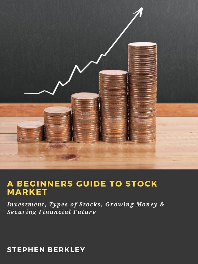 Kirjankansi teokselle A Beginners Guide to Stock Market: Investment, Types of Stocks, Growing Money & Securing Financial Future