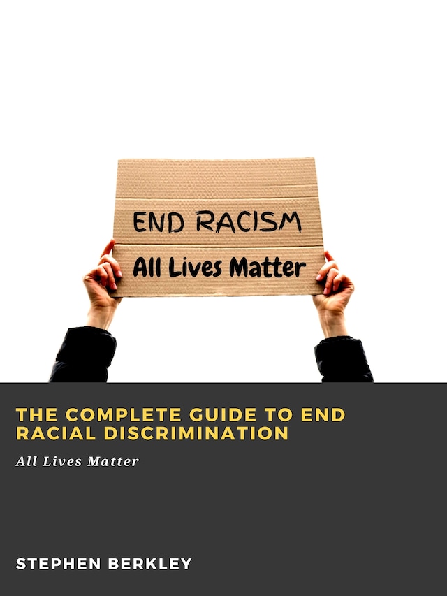 Book cover for The Complete Guide to End Racial Discrimination: All Lives Matter