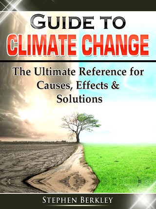 Guide to Climate Change: The Ultimate Reference for Causes, Effects ...