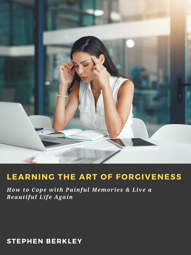 Book cover for Learning the Art of Forgiveness: How to Cope with Painful Memories & Live a Beautiful Life Again