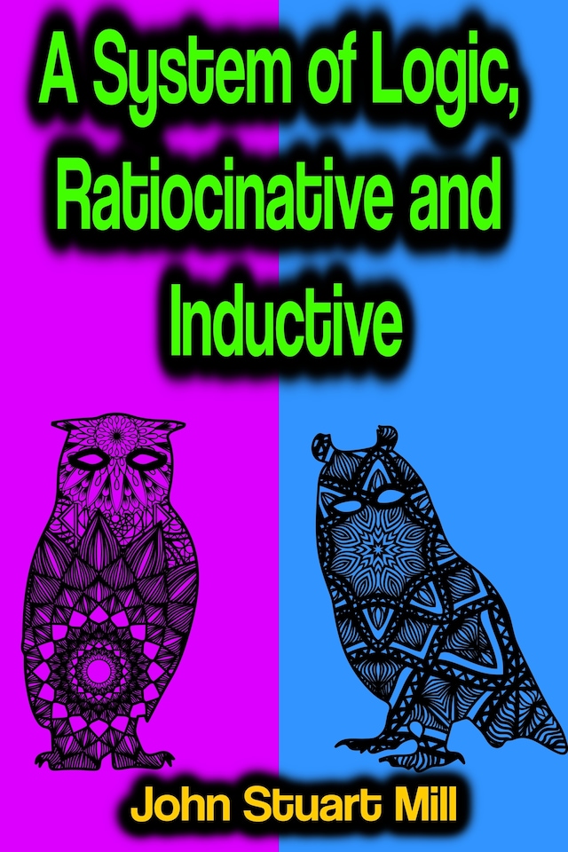 Book cover for A System of Logic, Ratiocinative and Inductive