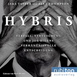 Hybris: Verfall, Vertuschung und Joe Bidens verhängnisvolle Entscheidung als Hörbuch