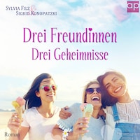 Drei Freundinnen – Drei Geheimnisse