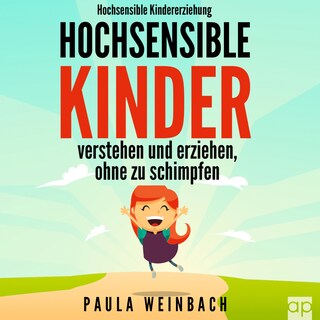 Hochsensible Kindererziehung - Hochsensible Kinder verstehen und erziehen, ohne zu schimpfen als Hörbuch