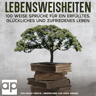 Lebensweisheiten. 100 weise Sprüche für ein erfülltes, glückliches und zufriedenes Leben als Hörbuch