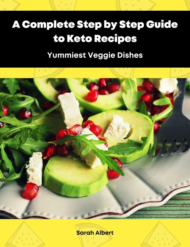 Okładka książki dla A Complete Step by Step Guide to Keto Recipes: Yummiest Veggie Dishes