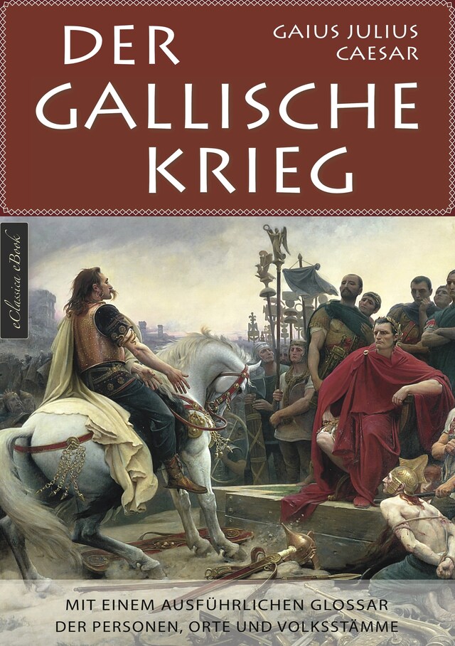 Book cover for Der Gallische Krieg - Mit einem ausführlichen Glossar der Personen, Orte und Volksstämme