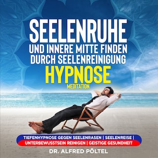 Seelenruhe und innere Mitte finden durch Seelenreinigung - Hypnose / Meditation als Hörbuch