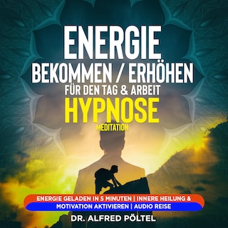 Energie bekommen / erhöhen für den Tag & Arbeit - Hypnose / Meditation als Hörbuch