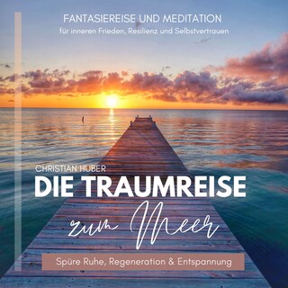 Die Traumreise zum Meer - Spüre Ruhe, Regeneration & Entspannung als Hörbuch