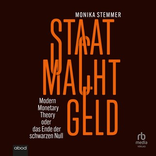 Staat Macht Geld: Modern Monetary Theory oder das Ende der schwarzen Null als Hörbuch
