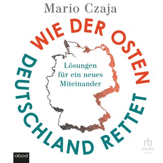 Wie der Osten Deutschland rettet als Hörbuch
